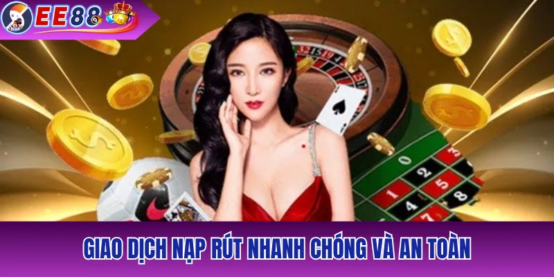 Giao dịch nạp rút nhanh chóng và an toàn