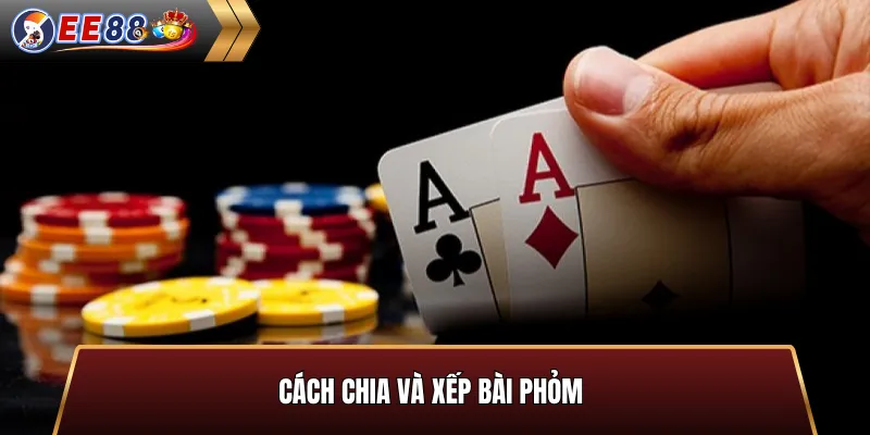 Cách chia và xếp bài phỏm