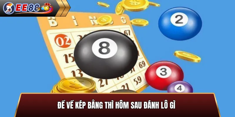 Đề về kép bằng thì hôm sau đánh lô gì