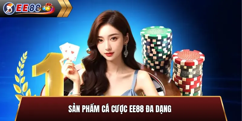 Sản phẩm cá cược EE88 đa dạng