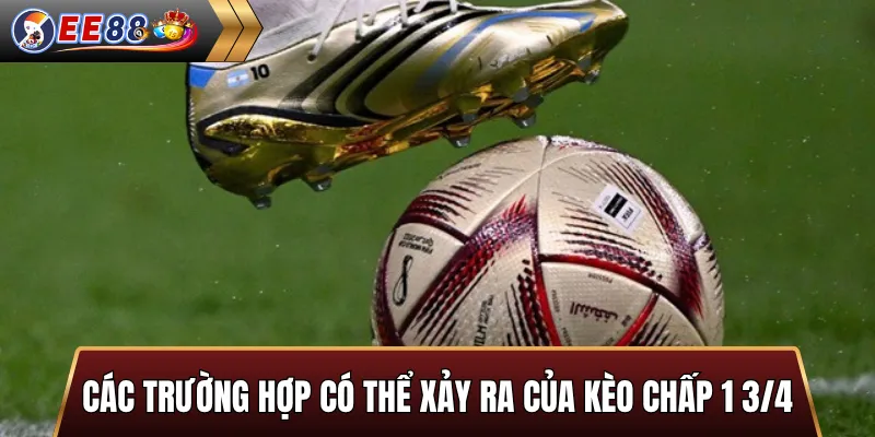 Các trường hợp có thể xảy ra của kèo chấp 1 3/4