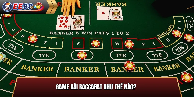 Game bài Baccarat như thế nào?