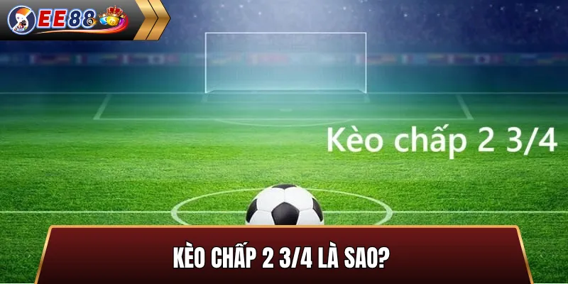 Kèo chấp 2 3/4 là sao?