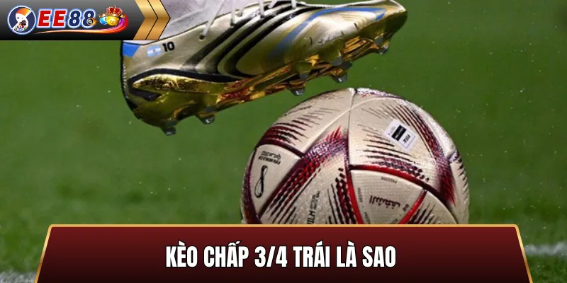 Kèo chấp 3/4 trái là sao