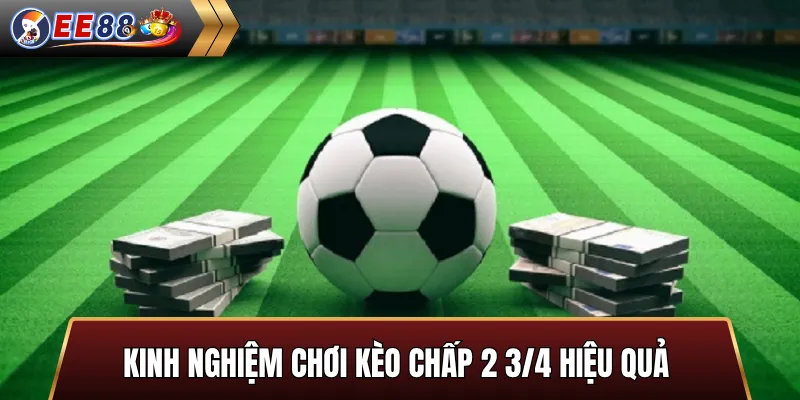 Kinh nghiệm chơi kèo chấp 2 3/4 hiệu quả