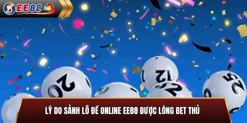 Lý do sảnh Lô Đề online EE88 được lòng bet thủ