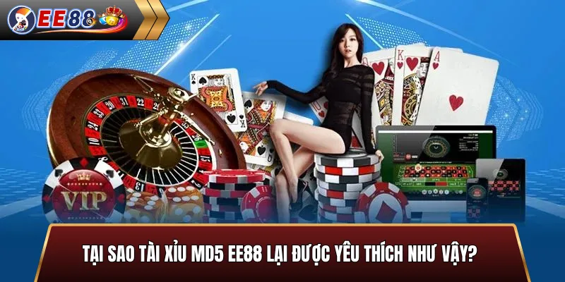 Tại sao tài xỉu MD5 EE88 lại được yêu thích như vậy?