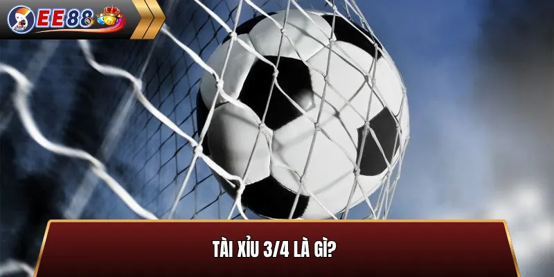Tài xỉu 3/4 là gì?