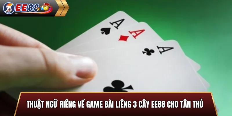 Thuật ngữ riêng về game bài Liêng 3 Cây EE88 cho tân thủ