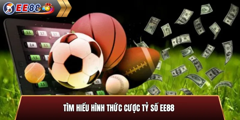 Tìm hiểu hình thức cược tỷ số EE88
