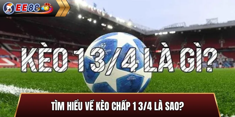 Tìm hiểu về kèo chấp 1 3/4 là sao?