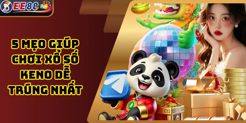 5 Mẹo Giúp Chơi Xổ Số Keno Dễ Trúng Nhất