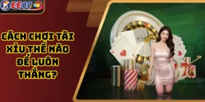 Cách Chơi Tài Xỉu Thế Nào Để Luôn Thắng?