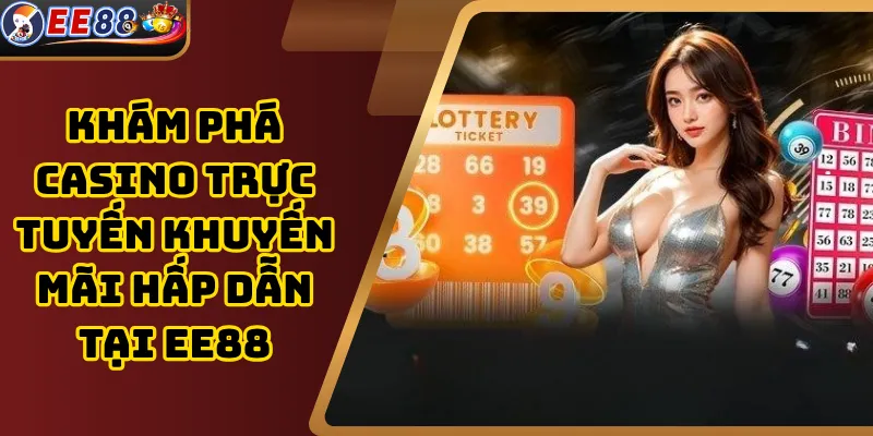 Khám Phá Casino Trực Tuyến Khuyến Mãi Hấp Dẫn Tại Ee88