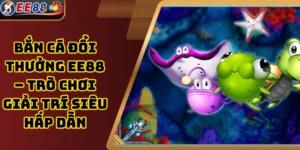 Bắn cá đổi thưởng EE88 – Trò chơi giải trí siêu hấp dẫn