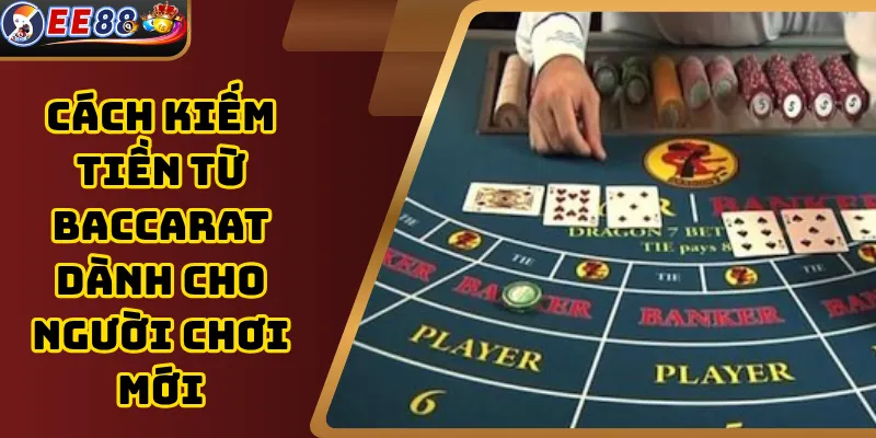 Cách Kiếm Tiền Từ Baccarat Dành Cho Người Chơi Mới