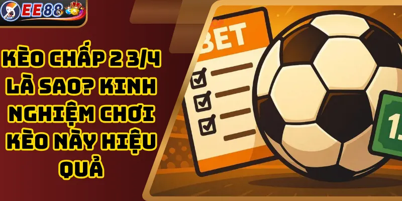 Kèo Chấp 2 3/4 Là Sao? Kinh Nghiệm Chơi Kèo Này Hiệu Quả
