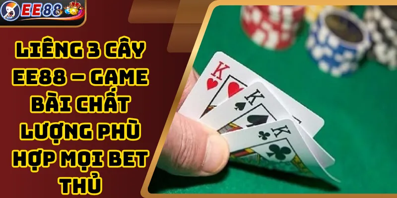 Liêng 3 Cây EE88 – Game Bài Chất Lượng Phù Hợp Mọi Bet Thủ